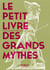 Le petit livre des grands mythes (2e édition)