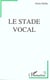 Le stade vocal