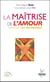 La maîtrise de l'amour - apprendre l'art des relations