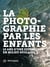 La photographie par les enfants - 10 ans d'une expérience en milieu scolaire