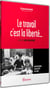 Le Travail c'est la liberté