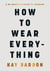 How to wear everything