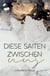 Diese Saiten zwischen uns