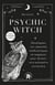 Psychic witch : développez vos capacités médiumniques et magiques pour devenir un.e puissant.e sorcier.ère
