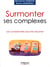 Surmonter ses complexes - les comprendre pour les assumer