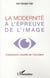 La modernité à l'épreuve de l'image - l'obession visuelle de l'Occident