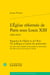 L'Église réformée de Paris sous Louis XIII (1610-1621) : Rapports de l'Église et de l'État Vie publique et privée des protestants - Leur part dans l'histoire de la capitale, le mouvement des idées, les arts, les lettres, la société