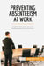 Preventing Absenteeism at Work : Understand and beat this widespread phenomenon