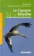 La cigogne blanche - histoire naturelle d'un grand retour