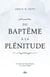 Du baptême à la plénitude - l'action du Saint-Esprit en notre temps