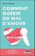 Comment guérir du mal d'amour ? de la rupture à la reconstruction en 5 étapes
