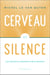 Cerveau et silence - les clés de la créativité et de la sérénité