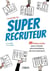 Le guide du super recruteur - 33 fiches pour mener ses entretiens de recrutement