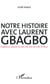 Notre histoire avec laurent gbagbo - regard sur quinze annees de crise en cote d'ivoire
