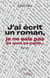 J'ai écrit un roman, je ne sais pas de quoi ça parle... : Roman