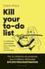 Kill your to do list : La méthode minimaliste pour travailler moins... Et vivre plus.