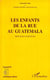 Les enfants de la rue au Guatamala : Princesses et rêveurs - (Avec cinquante-neuf filles et garçons des rues)