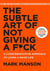 The Subtle Art of Not Giving a F*ck : A Counterintuitive Approach to Living a Good Life