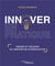 Innover en pratique - mener et réussir sa démarche d'innovation
