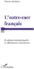 L'outre-mer français - évolution institutionnelle et affirmations identitaires