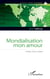 Mondialisation mon amour : avatars d'une utopie