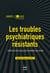 Les troubles psychiatriques résistants