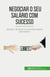 Negociar o seu salario com sucesso : Receba o dinheiro e o reconhecimento que merece