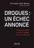 Drogues : un échec annoncé - 40 ans de lutte contre l'ineptie de la prohibition