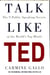 TALK LIKE TED - THE 9 PUBLIC SPEAKING SECRETS OF THE WORLD''S TOP MINDS