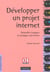 Developper un projet internet - nouvelles logiques et pratiques eprouvees