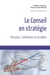 Le conseil en stratégie - missions, méthodes et livrables