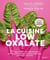La cuisine low oxalate : 75 recettes gourmandes pour réduire les oxalates, faciliter leur élimination et restaurer votre santé
