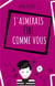 J'aimerais être comme vous
