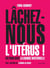 Lâchez-nous l'utérus ! - en finir avec la charge maternelle