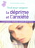 La deprime et l'anxiete - tous les traitements : conventionnels, alternatifs, non medicamenteux