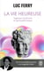 La vie heureuse : Sagesses anciennes et spiritualité laïque