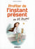 PROFITER DE L INSTANT PRESENT EN 35 LECONS
