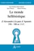 Le monde hellénistique d'Alexandre à la paix d'Apamée : 336-118 av. j-c