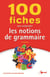 100 fiches pour comprendre les notions de grammaire (3e édition)
