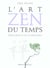 L'art zen du temps - mieux gérer sa vie en ralentissant