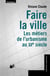 Faire la ville, les métiers de l'urbanisme au XX siècle