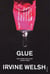 Glue : From the bestselling author of Trainspotting and Crime