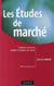 Les études de marché - comment concevoir, réaliser et analyser une étude