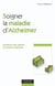 Soigner la maladie d'alzheimer - guidance des aidants et relation soignante