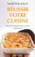 Réussir votre cuisine - une vision moderne de la cuisine traditionnelle