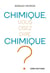 Chimique, vous osez dire chimique !
