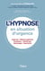 L'hypnose en situation d'urgence - pratiquer l'hypnose quand tout s'accélère : urgences, médecine générale, anesthésie, obstétrique, dentisterie, psychiatrie