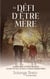 Le défi d'être mère : Un guide pour les mères fatiguées, en quête de paix, de sens et d'amour inconditionnel