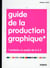 Guide de la production graphique - conduire un projet de a à z