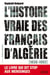 L'histoire vraie des français d'algérie (1830-1962)